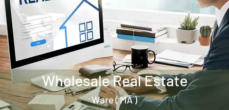  Wholesale Real Estate Ware ( MA )